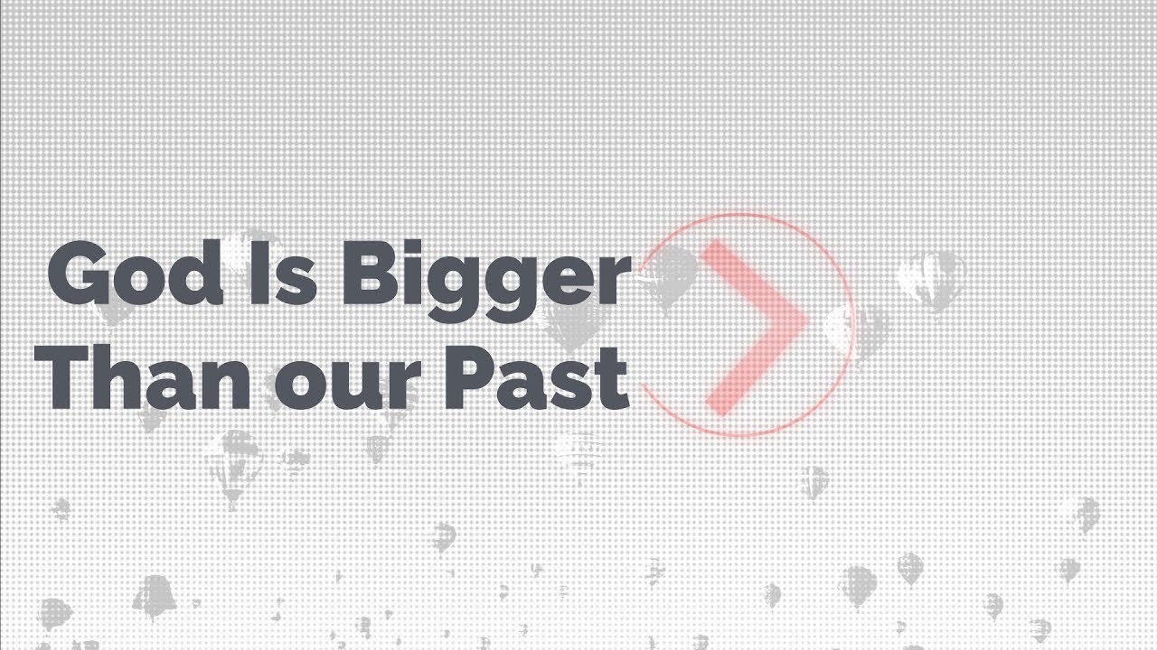 God Is Bigger Than Your Past