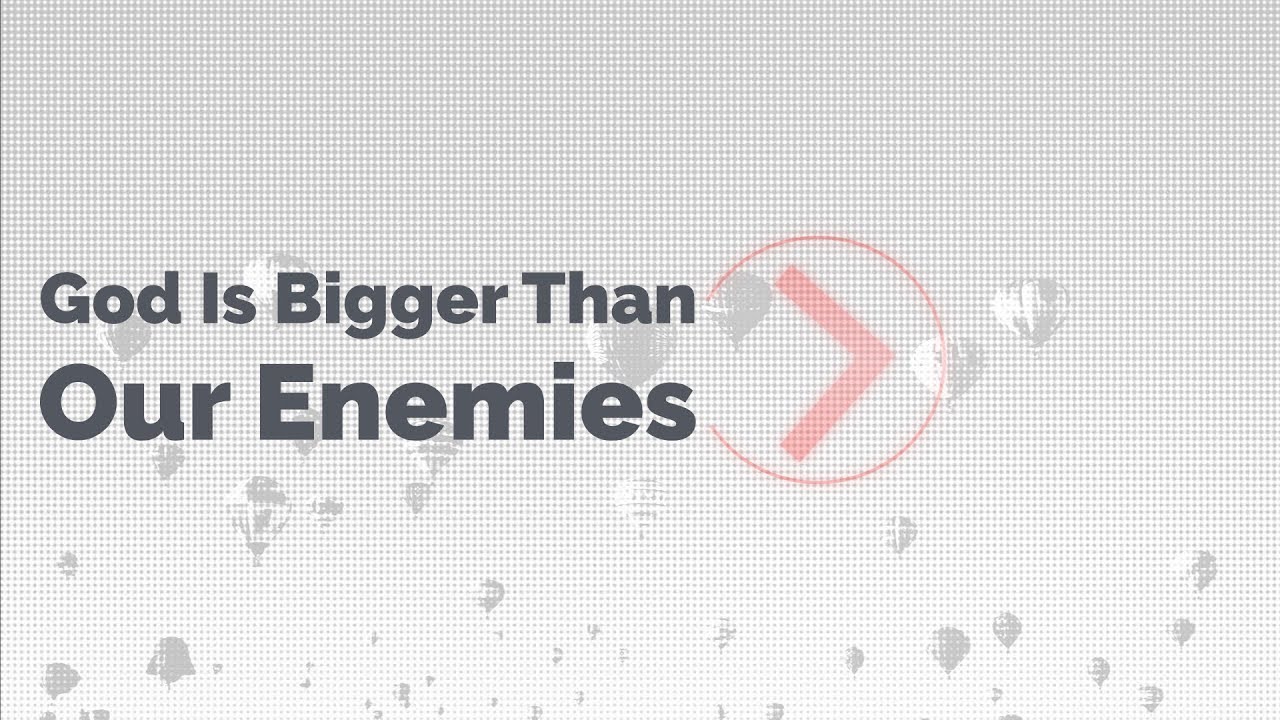 God Is Bigger Than Your Enemies
