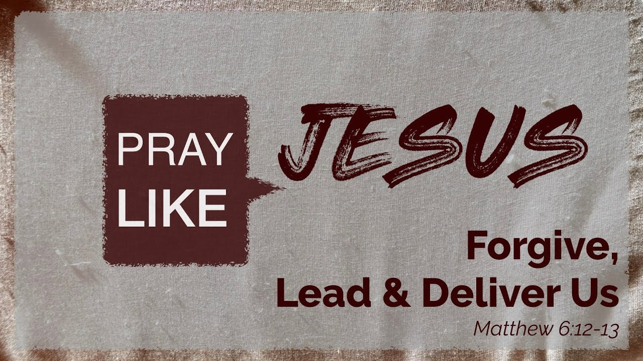 Pray Like Jesus – Forgive, Lead, and Rescue Us