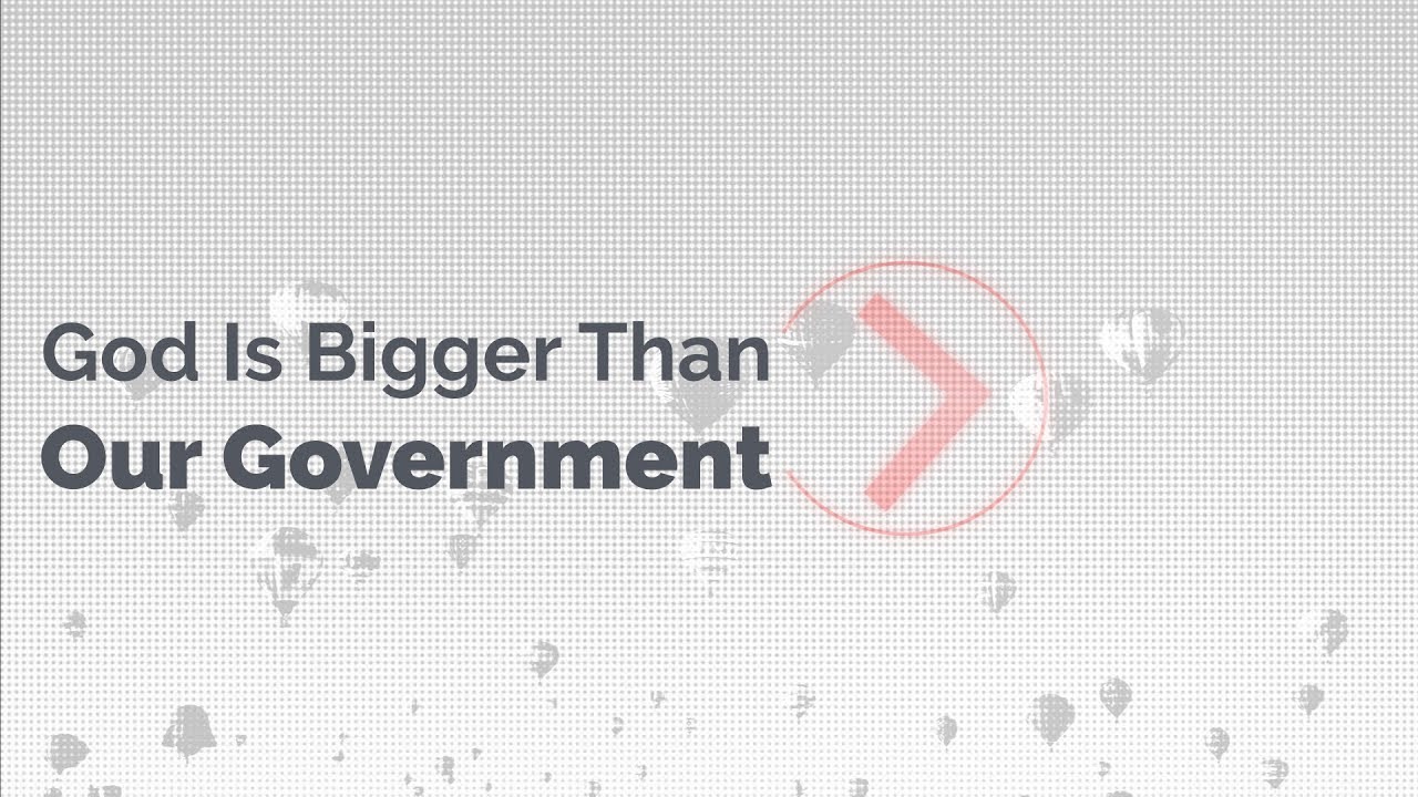 God Is Bigger Than Our Government