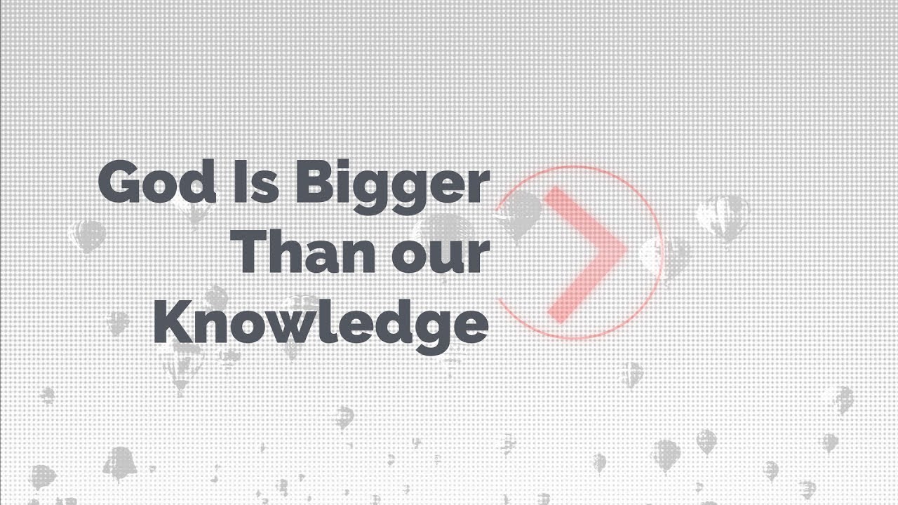 God Is Bigger Than You Know
