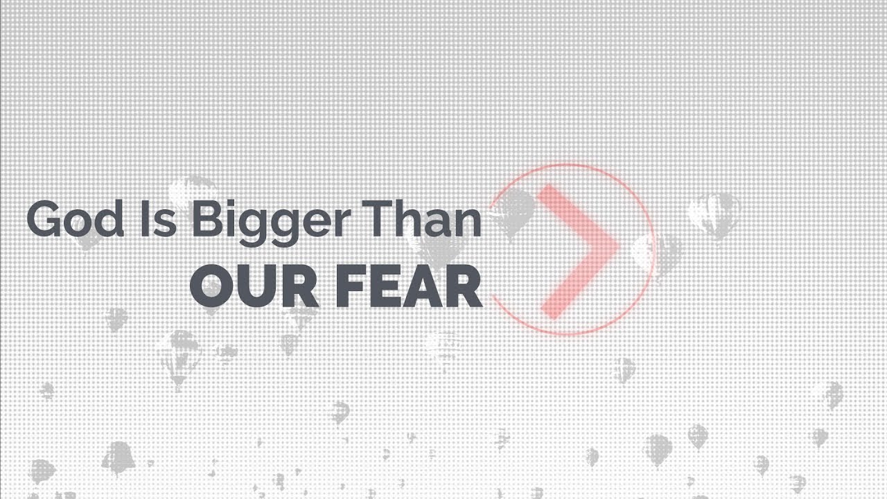 God Is Bigger Than Our Fear