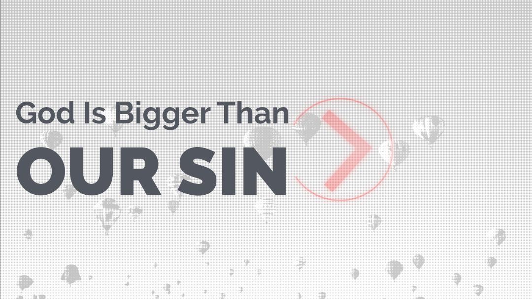 God Is Bigger Than Our Sin