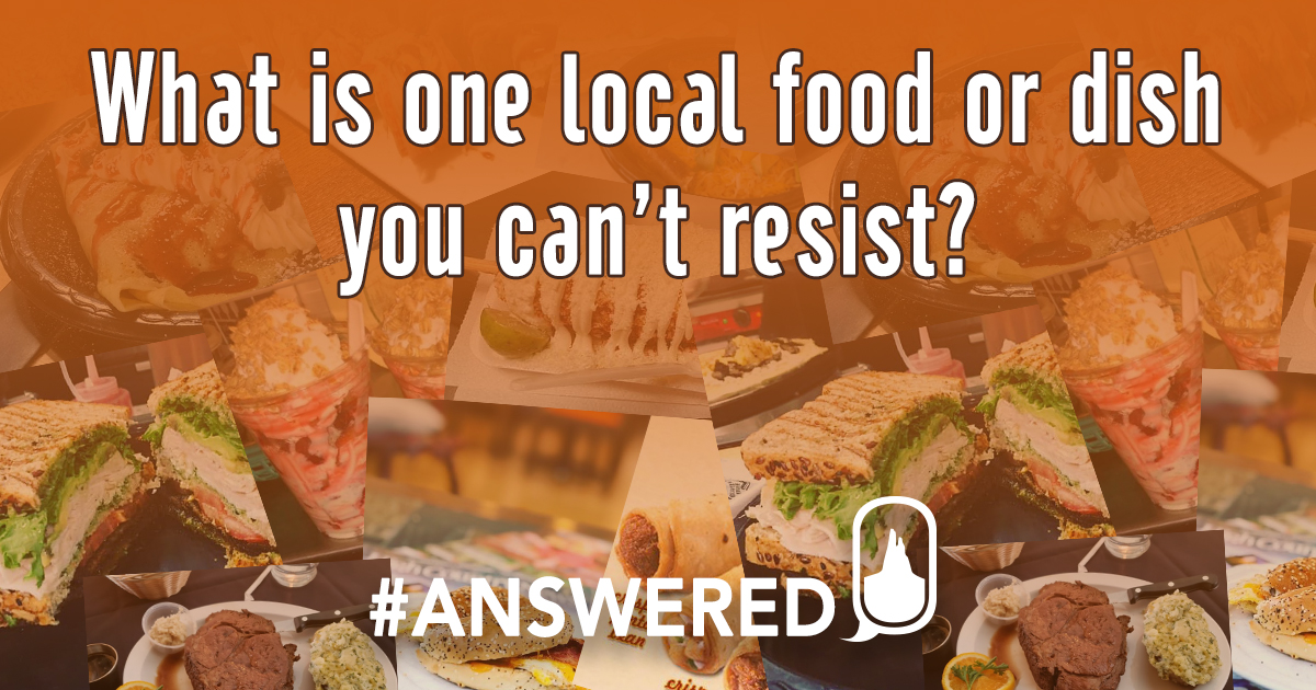 #ANSWERED What Is One Local Food Or Dish You Can’t Resist?