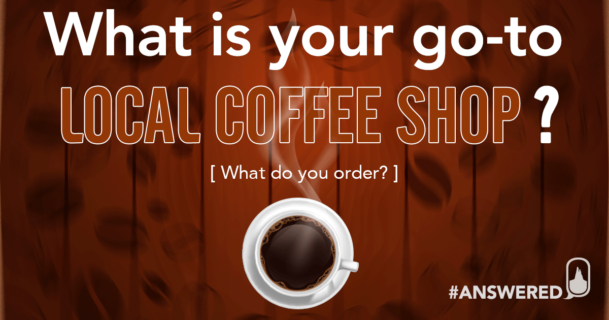 #ANSWERED What Is Your Go-To LOCAL Coffee Shop?