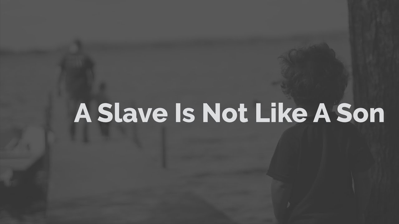 A Slave Is NOT Like A Son