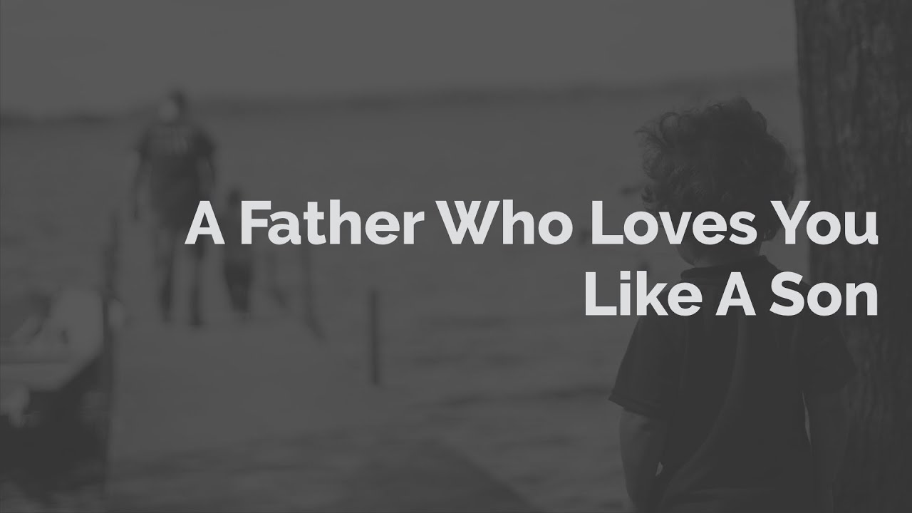 A Father Who Loves You Like A Son