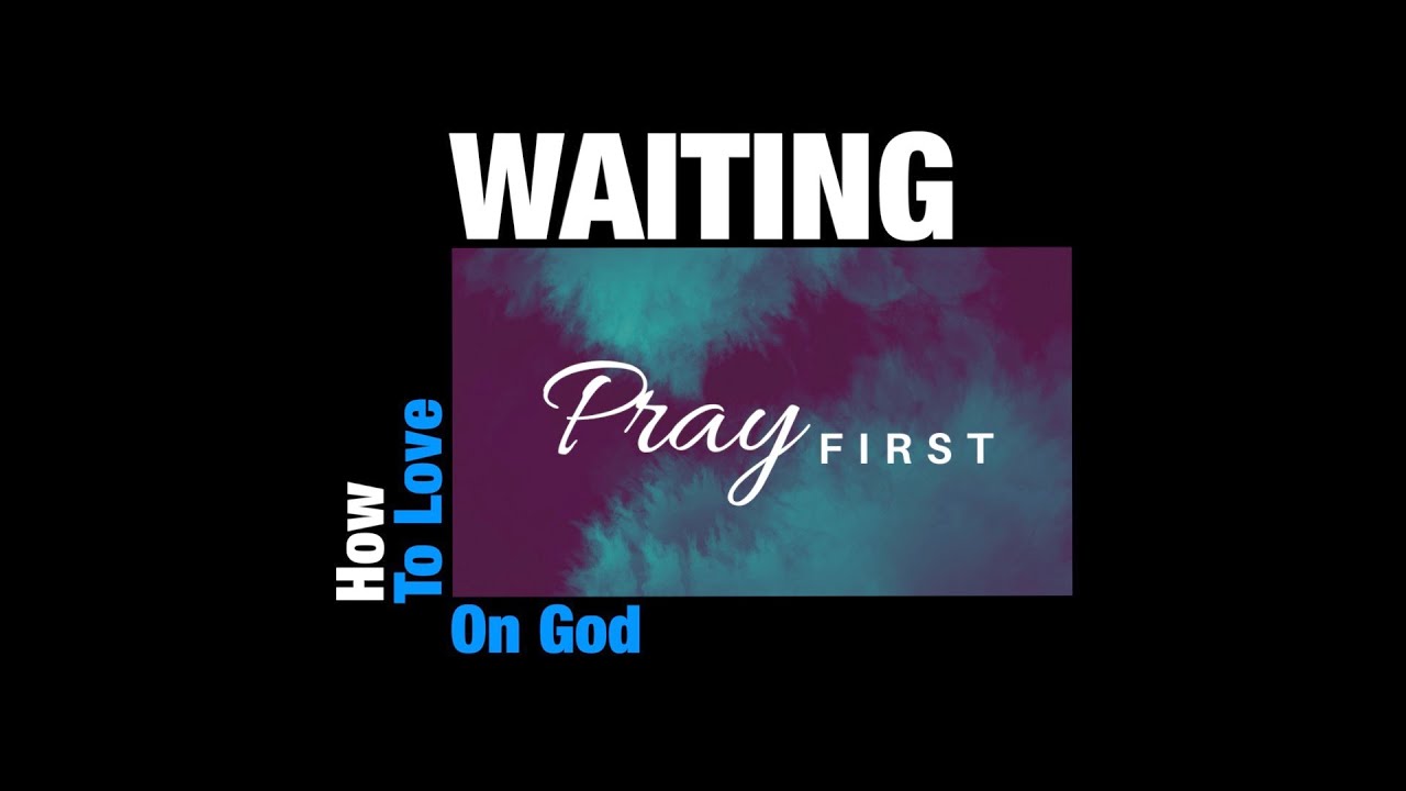 How To Love Waiting On God