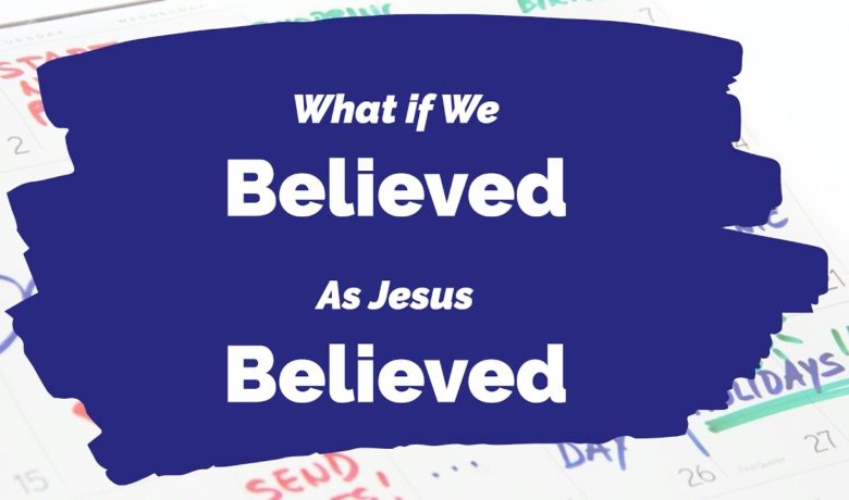 What If We Believed As Jesus Believed
