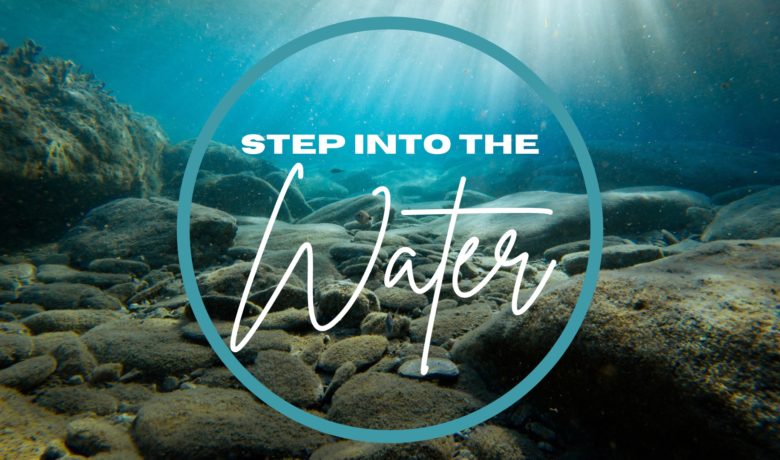 Step Into The Water…Today