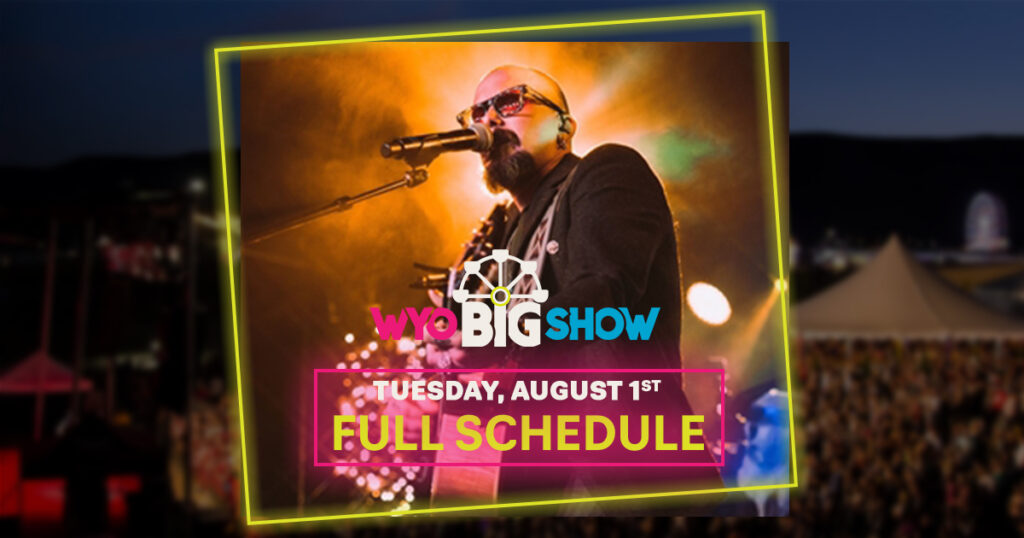 Big Show Schedule – Tuesday, August 1st