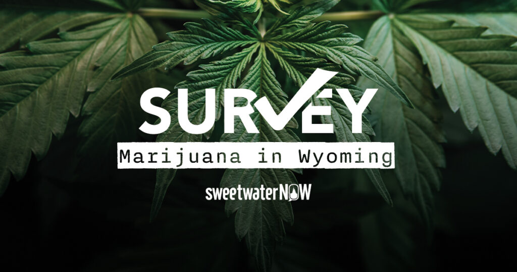 SURVEY– Tell Us Your Feelings About Marijuana Regulation in Wyoming