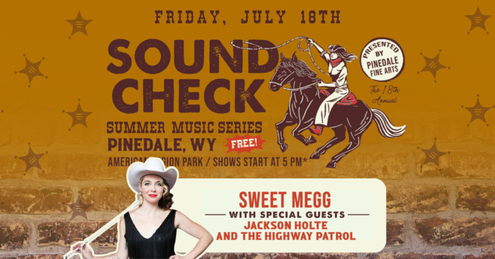 Pinedale’s Soundcheck Summer Music Series Friday July 18 – SWEET MEGG w/ special guests JACKSON HOLTE & THE HIGHWAY PATROL